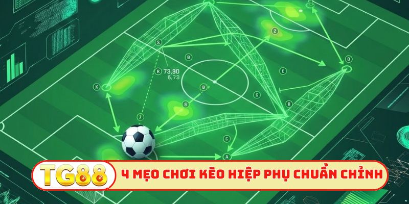 4 mẹo chơi kèo hiệp phụ chuẩn không cần chỉnh
